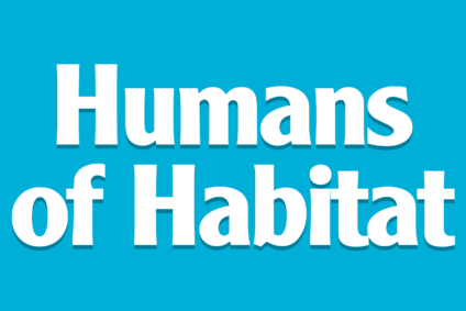 Humans of Habitat: Habitat Is…